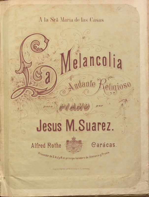 Jesús M. Suárez, Cubierta de “La Melancolia, andante religioso”, Op. 2,. Partitura impresa por el inmigrante alemán Alfred Rothe en Caracas, alrededor de 1870.